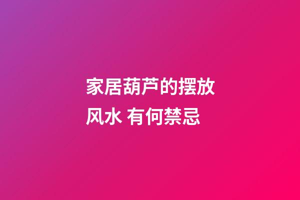 家居葫芦的摆放风水 有何禁忌